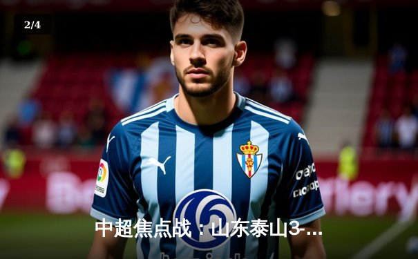中超焦点战：山东泰山3-1力克上海海港，克雷桑梅开二度闪耀全场 - 2