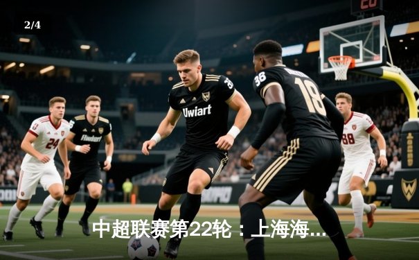 中超联赛第22轮：上海海港3-1力克山东泰山，武磊双响领跑射手榜 - 2