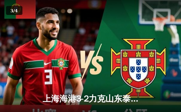 上海海港3-2力克山东泰山，武磊双响领跑射手榜 - 3