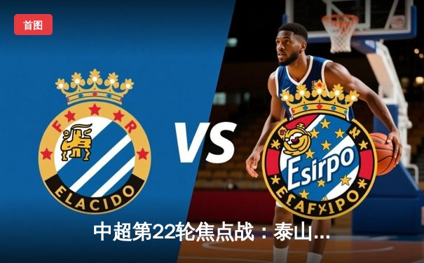 中超第22轮焦点战：泰山3-1逆转海港，克雷桑双响领跑射手榜