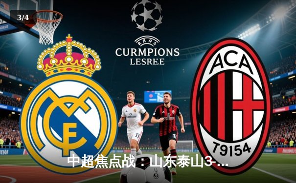 中超焦点战：山东泰山3-2逆转上海海港，克雷桑双响点燃争冠悬念 - 3