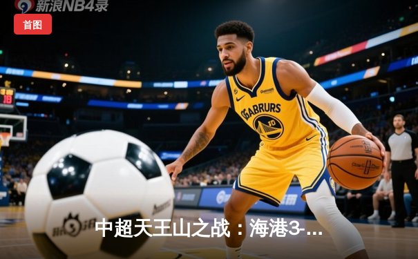 中超天王山之战：海港3-2绝杀泰山，武磊双响领跑射手榜